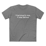 I Tried Sincerity Once... It Was Hilarious - Men’s T-Shirt