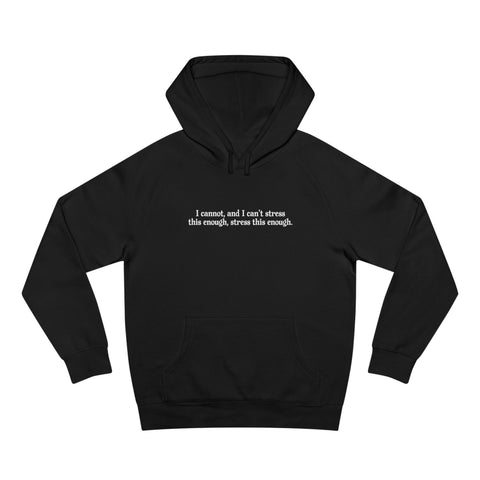 I Cannot And I Can't Stress This Enough - Hoodie