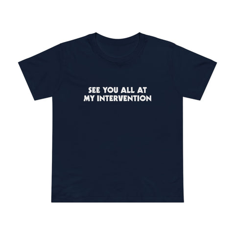 See You All At My Intervention - Women’s T-Shirt