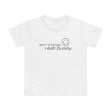 Sorry Boys - I Eat Pussy - Women’s T-Shirt