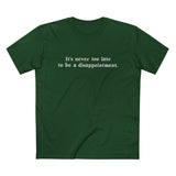 It's Never Too Late To Be A Disappointment - Men’s T-Shirt