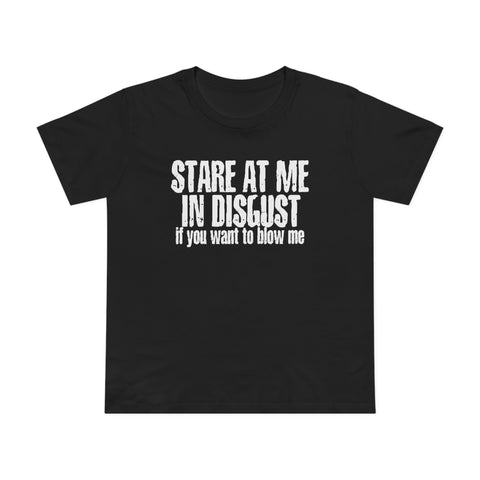 Stare At Me In Disgust - Women’s T-Shirt