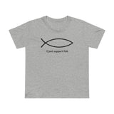 I Just Support Fish - Women’s T-Shirt