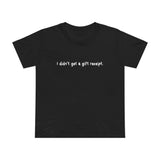 I Didn't Get A Gift Receipt - Women’s T-Shirt