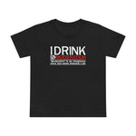 I Drink In Moderation - Women’s T-Shirt