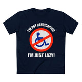 I'm Not Handicapped - I'm Just Lazy - Men’s T-Shirt