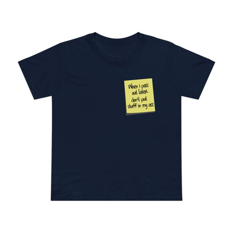 When I Pass Out Later Don't Put Stuff In My Ass - Women’s T-Shirt