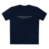 I NO LONGER WANT TO PARTICIPATE IN THIS NONSENSE. - Men’s T-Shirt