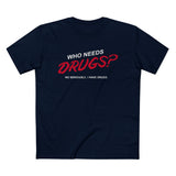 Who Needs Drugs?  No Seriously I Have Drugs - Men’s T-Shirt