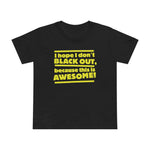 I Hope I Don't Black Out Because This Is Awesome! - Women’s T-Shirt