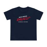 Who Needs Drugs?  No Seriously I Have Drugs - Women’s T-Shirt