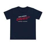 Who Needs Drugs?  No Seriously I Have Drugs - Women’s T-Shirt