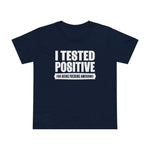 I Tested Positive For Being Fucking Awesome. - Women’s T-Shirt