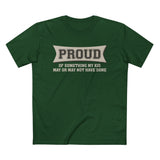 Proud Of Something My Kid May Or May Not Have Done - Men’s T-Shirt