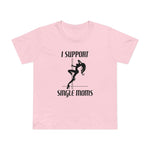 I Support Single Moms - Women’s T-Shirt