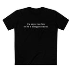 It's Never Too Late To Be A Disappointment - Men’s T-Shirt