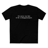 It's Never Too Late To Be A Disappointment - Men’s T-Shirt