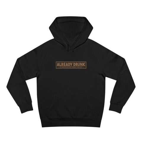 I'm Already Drunk. Let Me Know How Things Turn Out - Hoodie