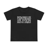 Pedophiles Are Fucking Immature Assholes - Women’s T-Shirt