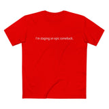 I'm Staging An Epic Comeback - Men’s T-Shirt