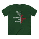 They Said It Couldn't Be Done - So I Didn't Do It. - Men’s T-Shirt