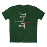 They Said It Couldn't Be Done - So I Didn't Do It. - Men’s T-Shirt