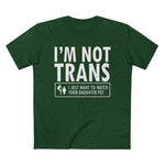 I'm Not Trans. I Just Want To Watch Your Daughter Pee. - Men’s T-Shirt