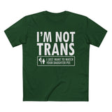 I'm Not Trans. I Just Want To Watch Your Daughter Pee. - Men’s T-Shirt