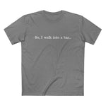 So I Walk Into A Bar - Men’s T-Shirt