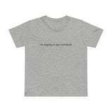 I'm Staging An Epic Comeback. - Women’s T-Shirt