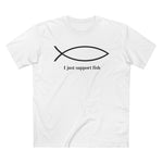 I Just Support Fish - Men’s T-Shirt