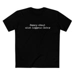 Sorry About What Happens Later - Men’s T-Shirt