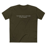 I NO LONGER WANT TO PARTICIPATE IN THIS NONSENSE. - Men’s T-Shirt