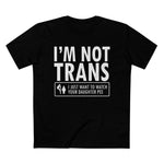 I'm Not Trans. I Just Want To Watch Your Daughter Pee. - Men’s T-Shirt