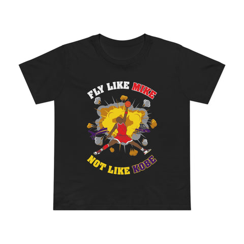 Fly Like Mike Not Like Kobe - Women’s T-Shirt