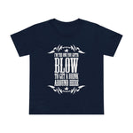 I'm The One You Gotta Blow To Get A Drink Around Here - Women’s T-Shirt
