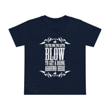 I'm The One You Gotta Blow To Get A Drink Around Here - Women’s T-Shirt