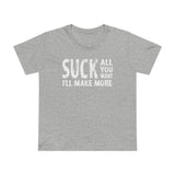 Suck All You Want I'll Make More - Women’s T-Shirt