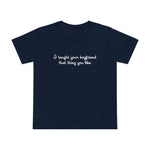 I Taught Your Boyfriend That Thing You Like - Women’s T-Shirt