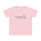 Sorry Boys - I Eat Pussy - Women’s T-Shirt