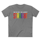 I'm So Gay I'm Almost Straight - Men’s T-Shirt