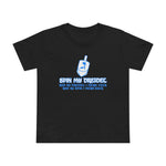 Spin My Dreidel (And By Dreidel I Mean Cock And By Spin I Mean Suck - Women’s T-Shirt