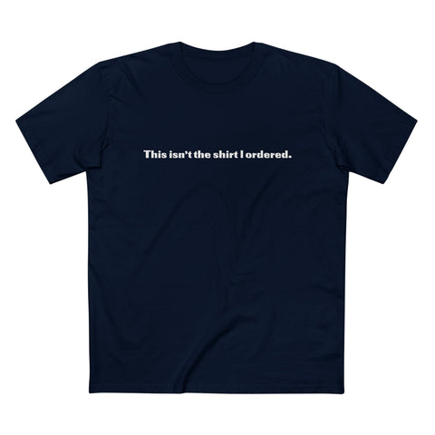 This Isn't The Shirt I Ordered. - Men’s T-Shirt