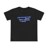 Just Killing Time Until The Sweet Embrace Of Death - Women’s T-Shirt