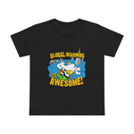 Global Warming Is Awesome - Women’s T-Shirt