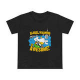 Global Warming Is Awesome - Women’s T-Shirt