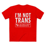 I'm Not Trans. I Just Want To Watch Your Daughter Pee. - Men’s T-Shirt