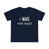 I Was With Stupid - Women’s T-Shirt