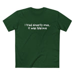 I Tried Sincerity Once... It Was Hilarious - Men’s T-Shirt