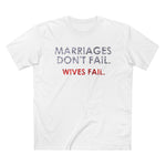 Marriages Don't Fail. Wives Fail. - Men’s T-Shirt